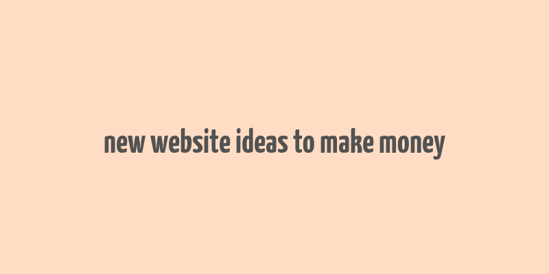 new website ideas to make money