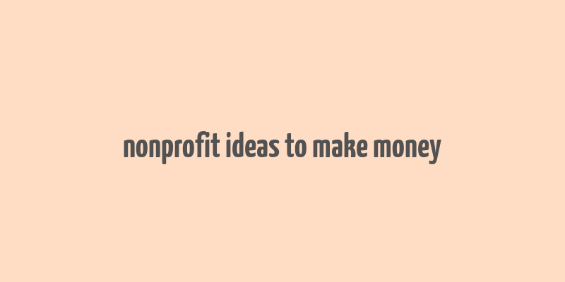 nonprofit ideas to make money