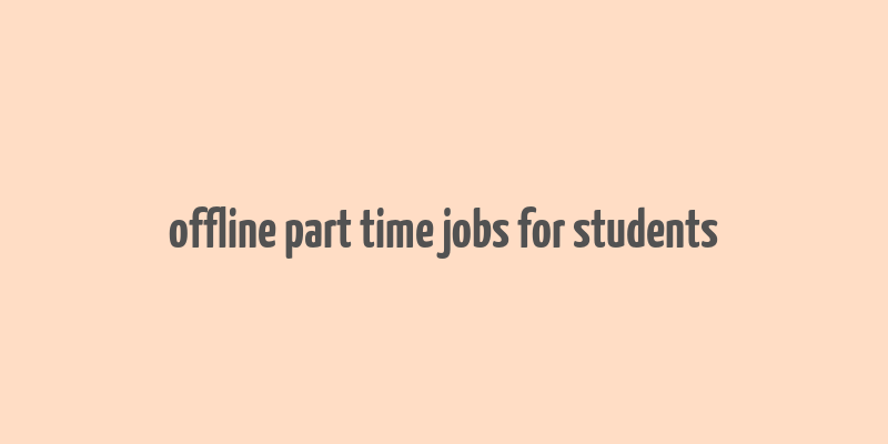 offline part time jobs for students