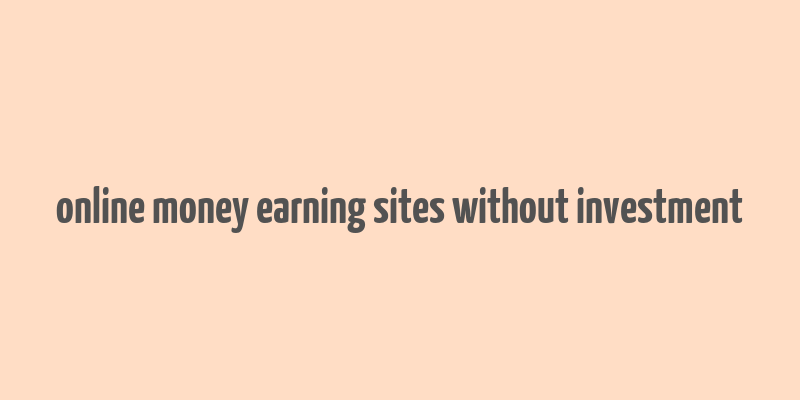 online money earning sites without investment