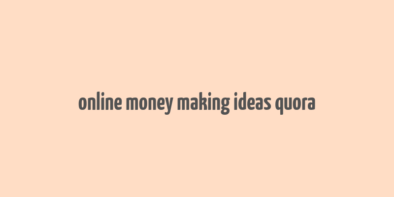 online money making ideas quora