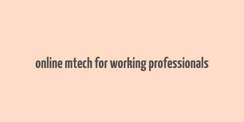 online mtech for working professionals