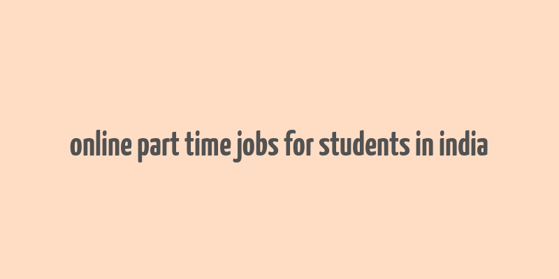 online part time jobs for students in india