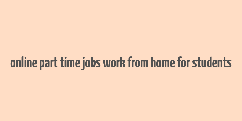 online part time jobs work from home for students