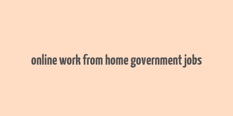 online work from home government jobs