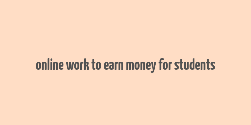 online work to earn money for students