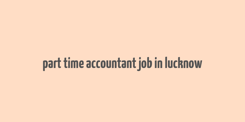 part time accountant job in lucknow