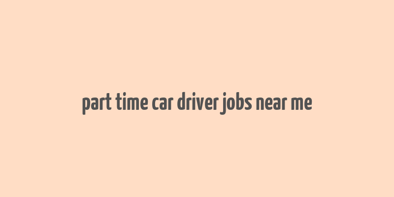 part time car driver jobs near me