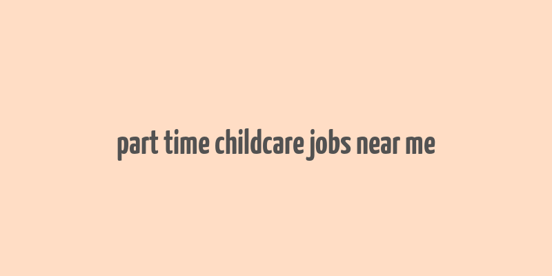 part time childcare jobs near me