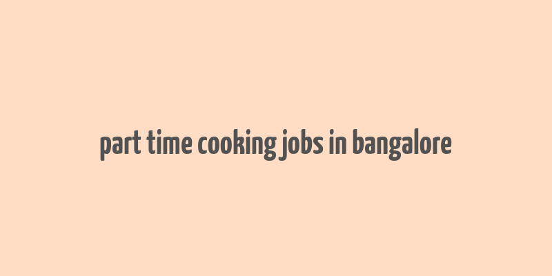 part time cooking jobs in bangalore