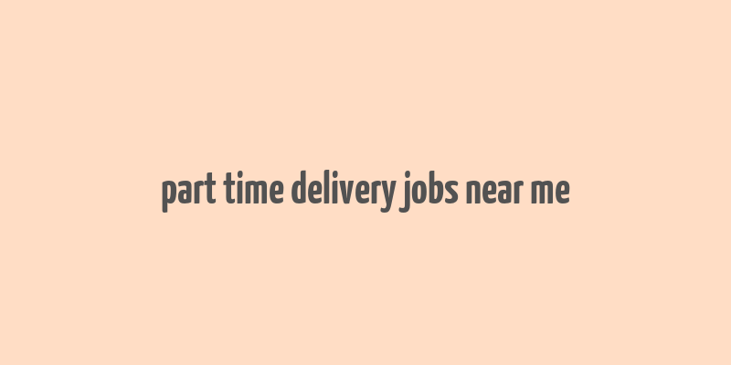 part time delivery jobs near me