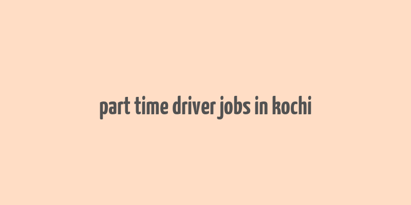 part time driver jobs in kochi