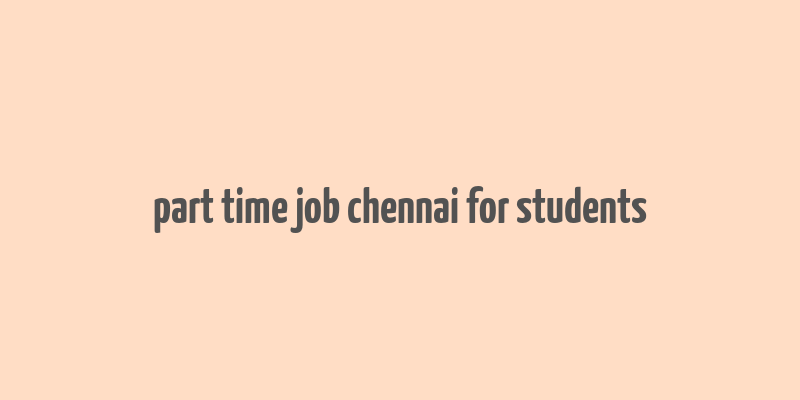 part time job chennai for students