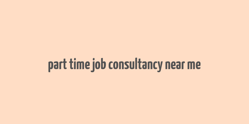 part time job consultancy near me