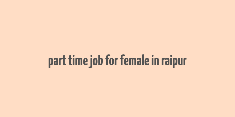 part time job for female in raipur