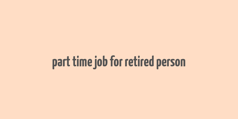 part time job for retired person