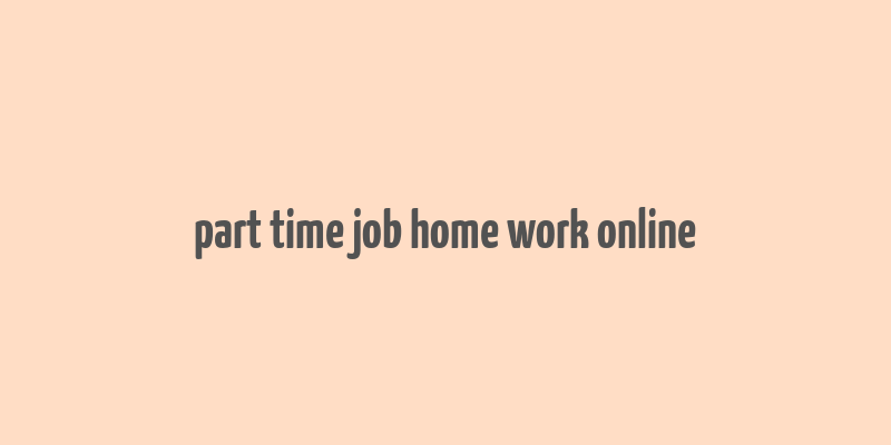 part time job home work online