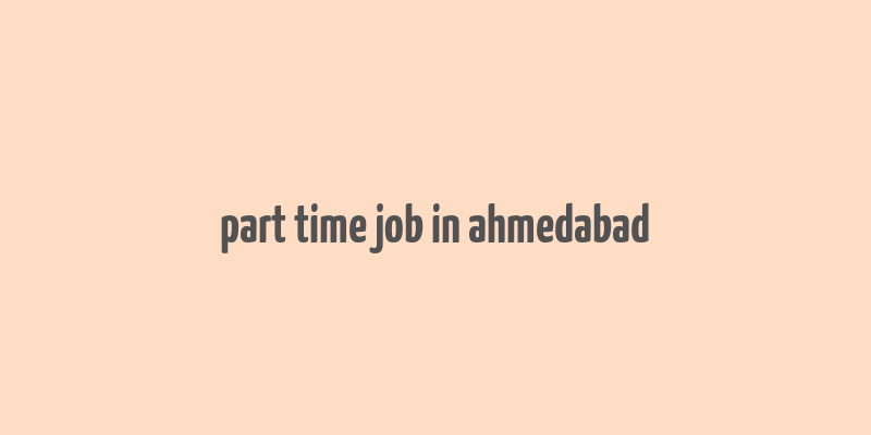 part time job in ahmedabad