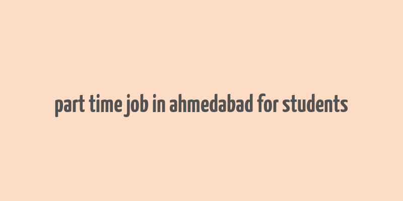 part time job in ahmedabad for students