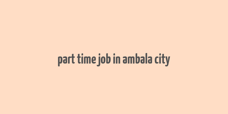 part time job in ambala city