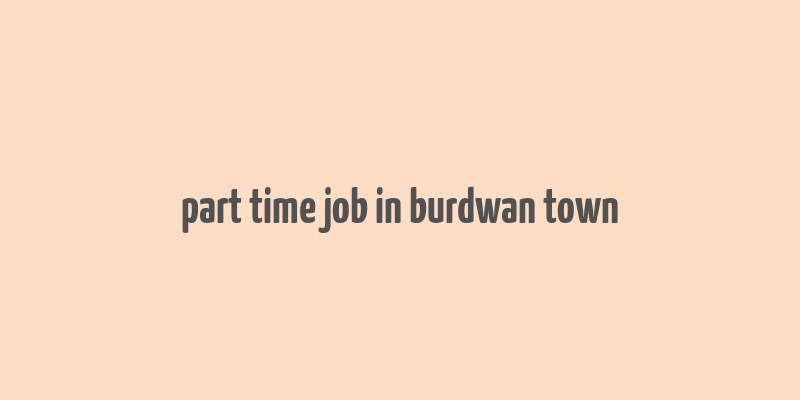 part time job in burdwan town