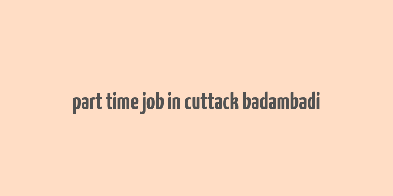 part time job in cuttack badambadi