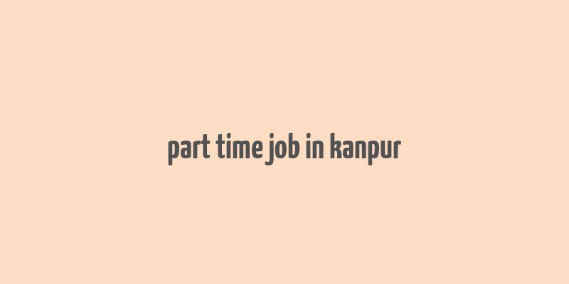 part time job in kanpur