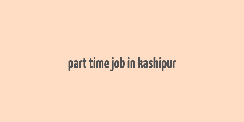 part time job in kashipur