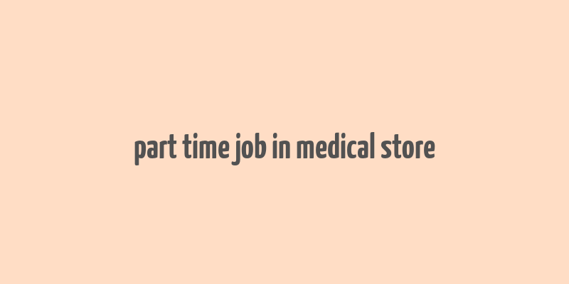 part time job in medical store