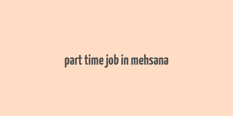 part time job in mehsana