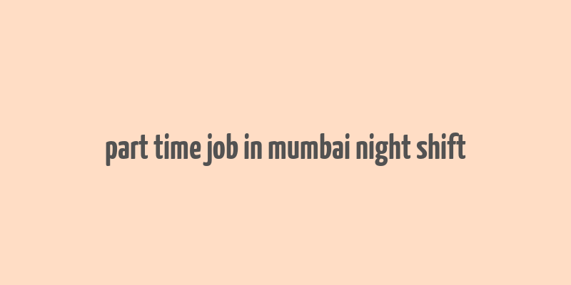 part time job in mumbai night shift