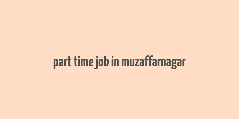 part time job in muzaffarnagar