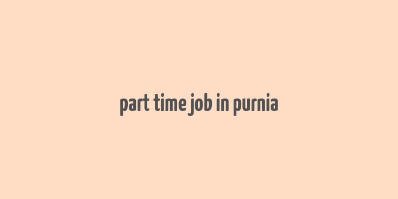 part time job in purnia