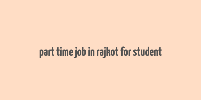 part time job in rajkot for student