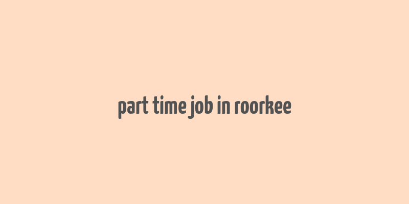 part time job in roorkee