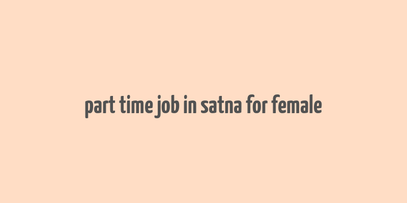 part time job in satna for female