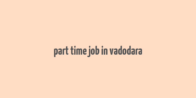 part time job in vadodara