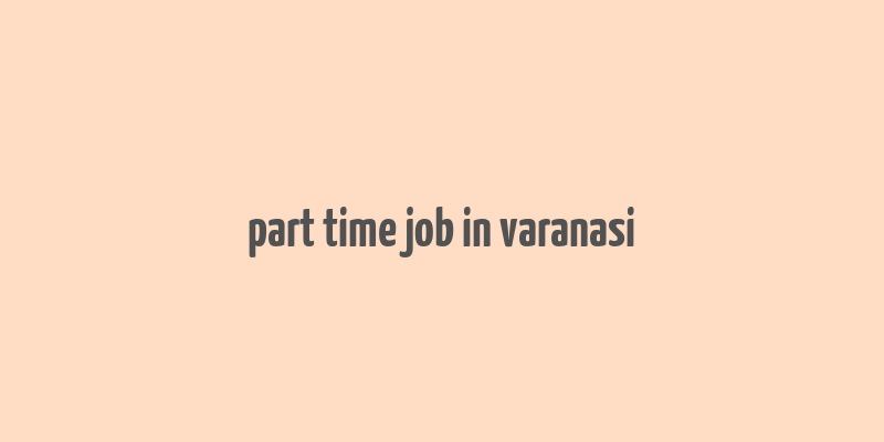 part time job in varanasi