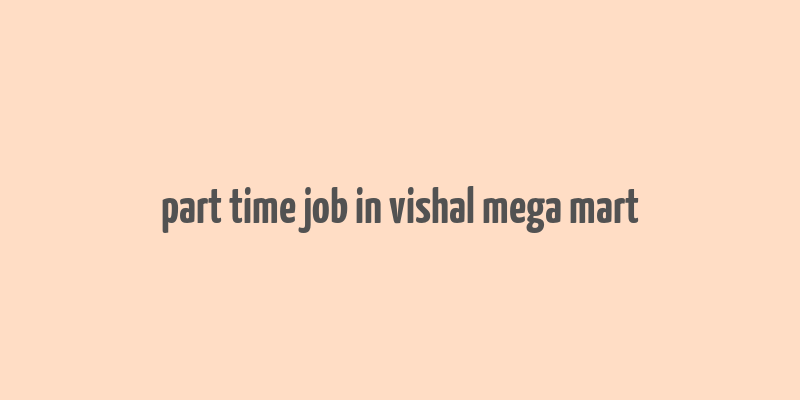 part time job in vishal mega mart