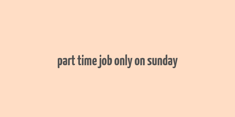 part time job only on sunday