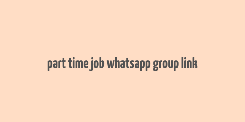 part time job whatsapp group link