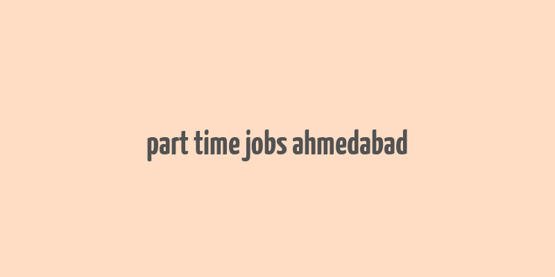 part time jobs ahmedabad