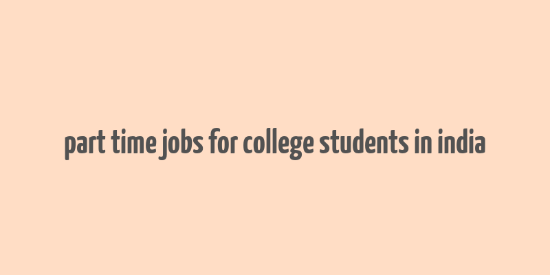 part time jobs for college students in india