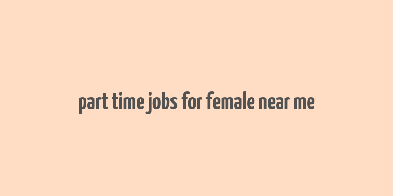 part time jobs for female near me