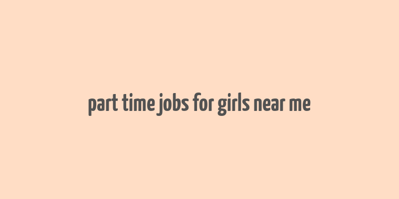 part time jobs for girls near me