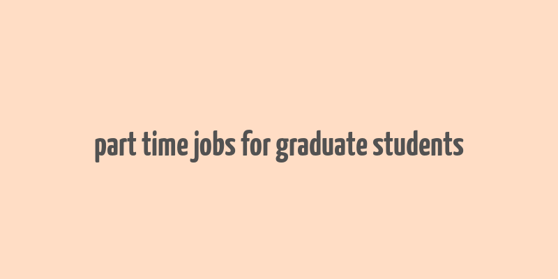 part time jobs for graduate students