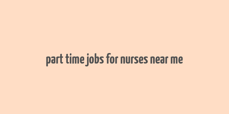 part time jobs for nurses near me