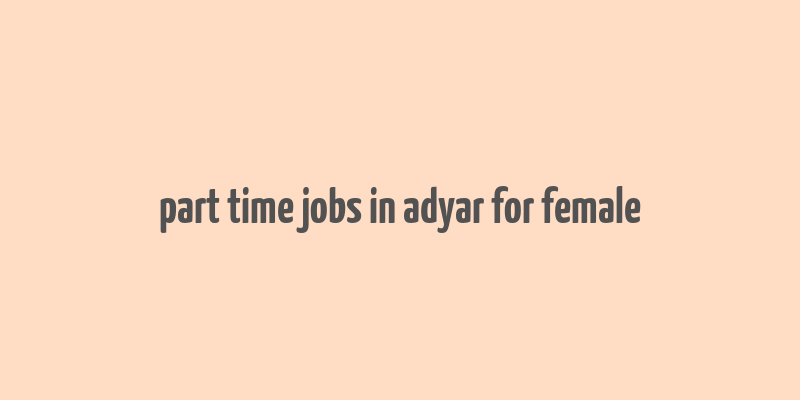 part time jobs in adyar for female