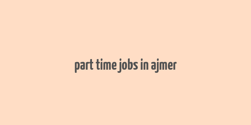 part time jobs in ajmer