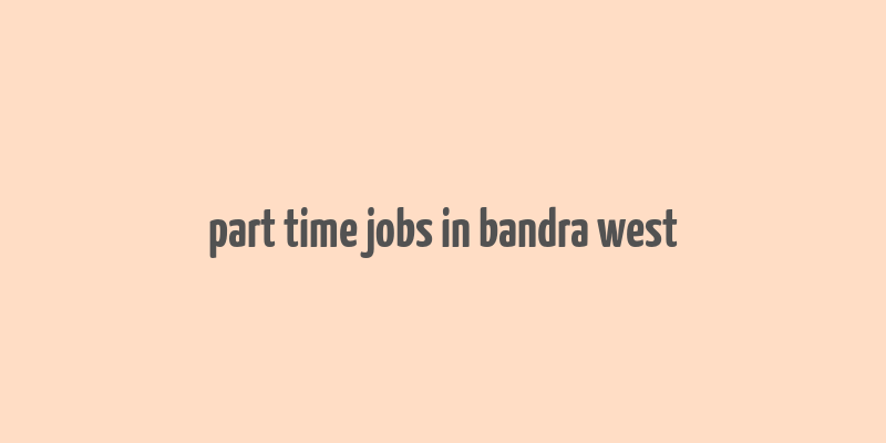 part time jobs in bandra west